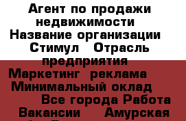 Агент по продажи недвижимости › Название организации ­ Стимул › Отрасль предприятия ­ Маркетинг, реклама, PR › Минимальный оклад ­ 40 000 - Все города Работа » Вакансии   . Амурская обл.,Благовещенск г.